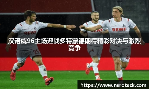 汉诺威96主场迎战多特蒙德期待精彩对决与激烈竞争