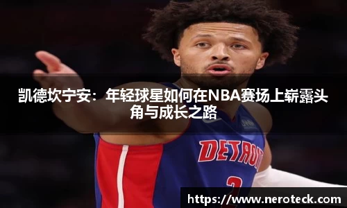 凯德坎宁安：年轻球星如何在NBA赛场上崭露头角与成长之路